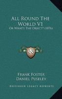 All Round the World; Or, What's the Object? by Frank Foster 1165311542 Book Cover