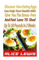 Discover How Eating Eggs Can Help Your Health And Give You The Stress-free And Fast Lane To Shed Up to 30 Pounds in 2 Weeks B08C9D742J Book Cover