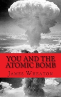 You and the Atomic Bomb: History of Nuclear Bombs 1477425020 Book Cover