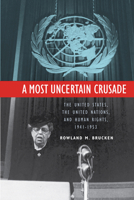 A Most Uncertain Crusade: The United States, the United Nations, and Human Rights, 1941-1953 0875807186 Book Cover