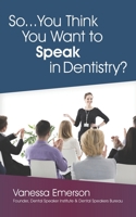 So... You Think You Want to Speak in Dentistry? 1732562431 Book Cover