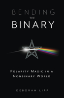 Bending the Binary: Polarity Magic in a Nonbinary World 0738772623 Book Cover