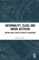 Informality, Class and Union Activism: Uniting what Capital Divides in Argentina (Critiques and Alternatives to Capitalism) 104100866X Book Cover