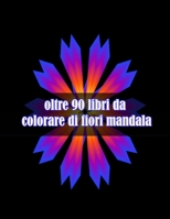 oltre 90 libri da colorare di fiori mandala: Disegni antistress per colorare, rilassarsi e distendersi (libri da colorare per adulti) null Book Cover