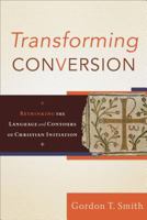 Transforming Conversion: Rethinking the Language and Contours of Christian Initiation 0801032474 Book Cover