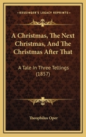 A Christmas, The Next Christmas, And The Christmas After That: A Tale In Three Tellings 1179095405 Book Cover