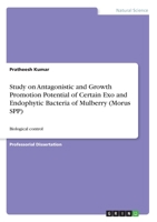 Study on Antagonistic and Growth Promotion Potential of Certain Exo and Endophytic Bacteria of Mulberry (Morus SPP) 3668958408 Book Cover