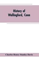 History of Wallingford, Conn.: From Its Settlement in 1670 to the Present Time, Including Meriden, Which Was One of Its Parishes Until 1806, and Cheshire, Which Was Incorporated in 1780. 9353602874 Book Cover
