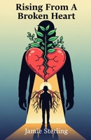 Rising From A Broken Heart: Practical Methods To Overcome Emotional Pain, Rebuild Self-Worth, And Move Forward Confidently B0FP97RH15 Book Cover