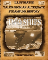 Two Ships 2nd Edition: Illustrated Tales From An Alternate Steampunk History 1941524222 Book Cover