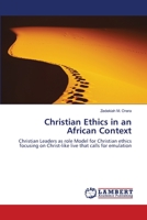 Christian Ethics in an African Context: Christian Leaders as role Model for Christian ethics focusing on Christ-like live that calls for emulation 3659150029 Book Cover