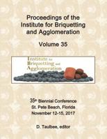 Proceedings of the Institute for Briquetting and Agglomeration: Volume 35: 35th Biennial Conference, St. Pete Beach, FL November 12-15, 2017 1721667407 Book Cover