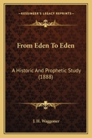 From Eden To Eden: A Historic And Prophetic Study 1166603954 Book Cover