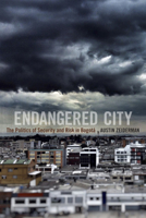 Endangered City: The Politics of Security and Risk in Bogotaa 0822361620 Book Cover