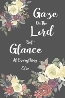 Gaze on the Lord But Glance at Everything Else: Pretty Simple Blank Christian Journal for Women to Write In (Floral with Black Cover) 1710329939 Book Cover
