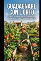 GUADAGNARE CON L'ORTO (Italian Edition) B0GWK54H7F Book Cover