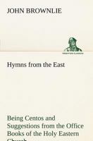 Hymns from the East: Being Centos and Suggestions from the Service Books (Classic Reprint) 1511561939 Book Cover