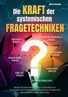 Die Kraft der systemischen Fragetechniken: Werden Sie Kommunikations-Profi, Problemlöser und unverzichtbar für Ihr Unternehmen - Das ultimative ... Berater und Coaches (German Edition) 3989351745 Book Cover