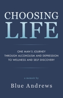 Choosing Life: One man’s journey through alcoholism and depression to wellness and self-discovery 1643880039 Book Cover