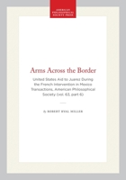 Arms Across the Border: United States Aid to Juarez During the French Intervention in Mexico Transactions, American Philosophical Society 1422375463 Book Cover