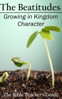 The Beatitudes: Growing in Kingdom Character 1548498815 Book Cover
