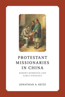 Protestant Missionaries in China: Robert Morrison and Early Sinology 0268208042 Book Cover