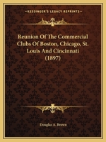 Reunion Of The Commercial Clubs Of Boston, Chicago, St. Louis And Cincinnati 1120024943 Book Cover