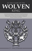 In the Name of the Wolven King: A Continued Onomastic Exploration of the Etymological Origins of the Wilkinson Surname (and Variants) from Denmark, ... to England, Ireland, Scotland and Wales 1665791683 Book Cover
