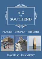 A-Z of Southend: Places-People-History 1445686473 Book Cover