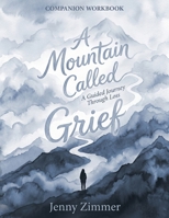 A Mountain Called Grief: A Guided Journey Through Loss - Companion Workbook B0GZSRB1JJ Book Cover