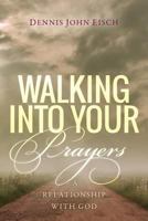 Walking Into Your Prayers: A relationship with God 1489597794 Book Cover