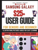 SAMSUNG Galaxy S25+ USER Guide: Easy to Follow Large Print Instructions With ILLUSTRATIONS FOR SENIORS AND BEGINNERS to Master Your PHONE in NO-TIME ... Seniors and Beginners [ Iphone, Samsung ]) B0DXT552KC Book Cover