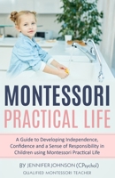 Montessori Practical Life: A Guide to Developing Independence, Confidence and a Sense of Responsibility in Children Using Montessori Practical Life. B087SFZ61W Book Cover