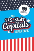 The U.S. State Capitals Trivia Book: Test Your Knowledge of America’s Capital Cities B0C9SGWXK3 Book Cover