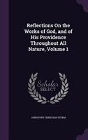 Reflections On the Works of God in Nature and Providence: For Every Day in the Year; Volume 1 1019054077 Book Cover