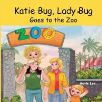 Katie Bug, Lady Bug: Goes to the Zoo 1536891096 Book Cover