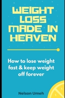 Weight loss Made in Heaven: How to Lose Weight Fast & Keep Weight Off Forever B0BS12PX75 Book Cover