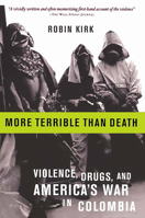 More Terrible Than Death: Massacres, Drugs, and America's War in Colombia