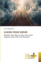 GUERIR POUR SERVIR: Marcher main dans la main avec notre seigneur Jésus Christ de Nazareth (French Edition) 6206169367 Book Cover
