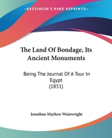 The Land Of Bondage, Its Ancient Monuments: Being The Journal Of A Tour In Egypt 116721840X Book Cover