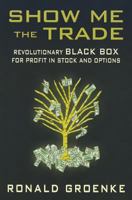 Show Me the Trade: Revolutionary Black Box for Profit in Stock and Options 1934002763 Book Cover
