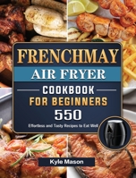 FrenchMay Air Fryer Cookbook For Beginners: 550 Effortless and Tasty Recipes to Eat Well 1802449345 Book Cover