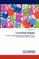 Localizing Reggio: A study of Reggio Emilia inspired childcare centres on Prince Edward Island, Canada 3847309773 Book Cover