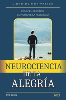 Neurociencia de la alegría. Cómo el Cerebro Construye la Felicidad. B0CJ1XCZTD Book Cover