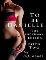 To Be Danielle (The Sudyumna Editor #2) 1533207380 Book Cover