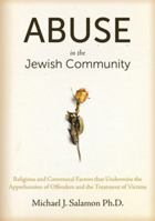Abuse in the Jewish Community: Religious and Communal Factors that Undermine the Apprehension of Offenders and the Treatment of Victims 9655240649 Book Cover