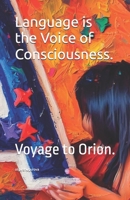 Language is the Voice of Consciousness.: Voyage to Orion. 1470117665 Book Cover