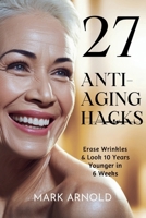 27 Anti-Aging Hacks: Erase Wrinkles & Look 10 Years Younger in 6 Weeks B0FBCM9HWT Book Cover
