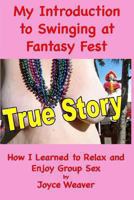 My Introduction to Swinging at Fantasy Fest: True Story - How I Learned to Relax and Enjoy Group Sex 1494484366 Book Cover