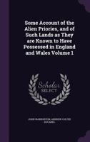 Some Account of the Alien Priories, and of Such Lands as They Are Known to Have Possessed in England and Wales in Two Volumes, Volume 1 3337220762 Book Cover